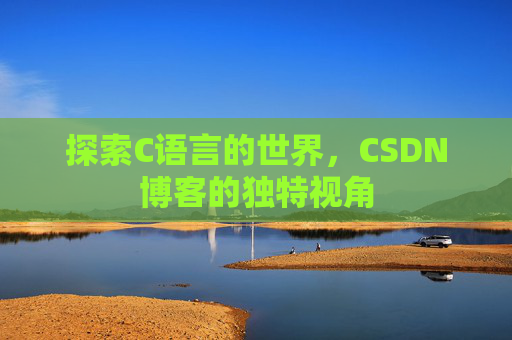 探索C语言的世界，CSDN博客的独特视角